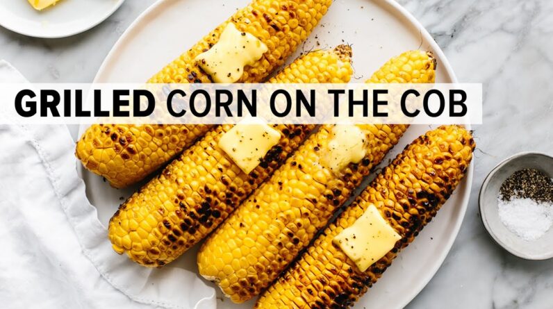 GRILLED CORN ON THE COB | plus the BEST corn salad recipe!